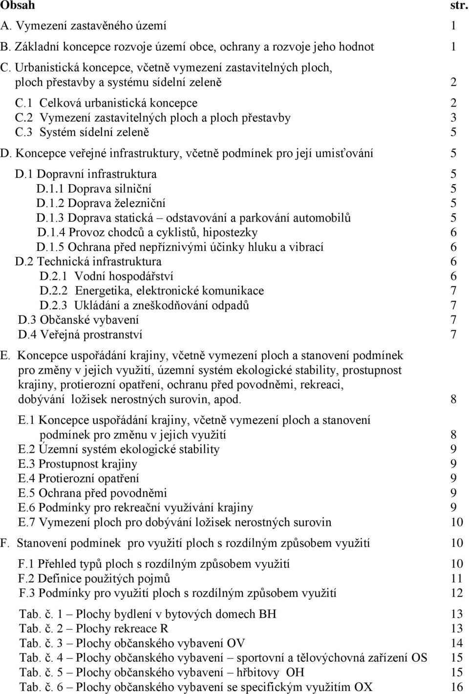 3 Systém sídelní zeleně 5 D. Koncepce veřejné infrastruktury, včetně podmínek pro její umisťování 5 D.1 Dopravní infrastruktura 5 D.1.1 Doprava silniční 5 D.1.2 Doprava železniční 5 D.1.3 Doprava statická odstavování a parkování automobilů 5 D.