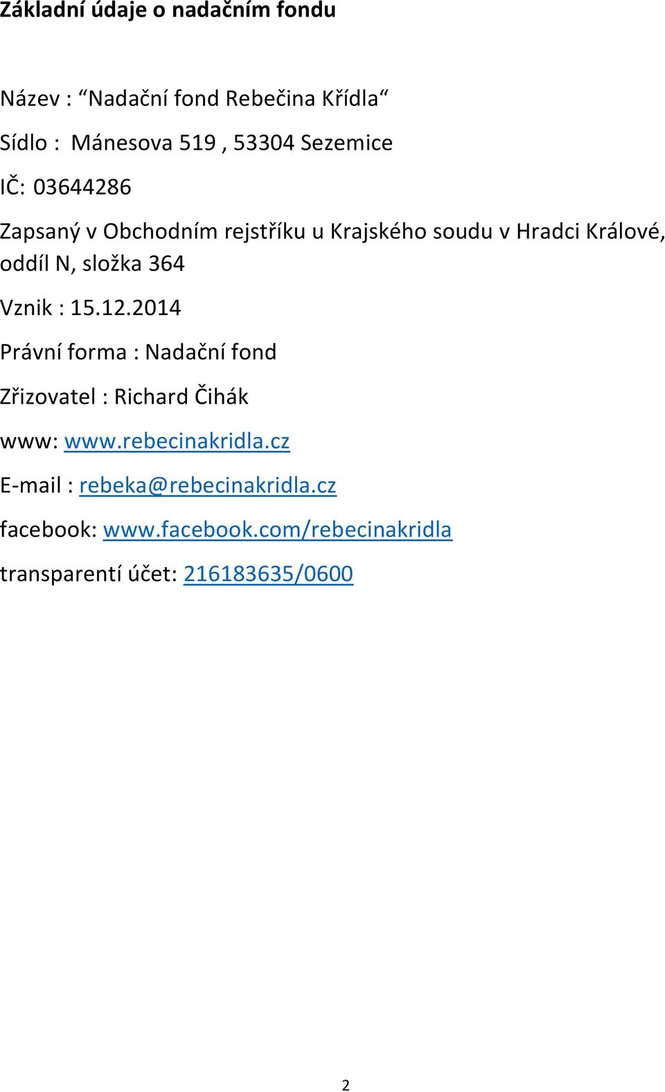 364 Vznik : 15.12.2014 Právní forma : Nadační fond Zřizovatel : Richard Čihák www: www.rebecinakridla.