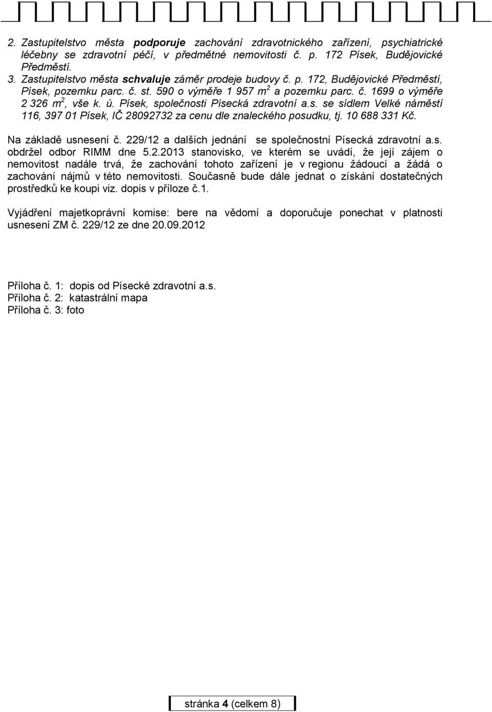 Písek, společnosti Písecká zdravotní a.s. se sídlem Velké náměstí 116, 397 01 Písek, IČ 28092732 za cenu dle znaleckého posudku, tj. 10 688 331 Kč. Na základě usnesení č.