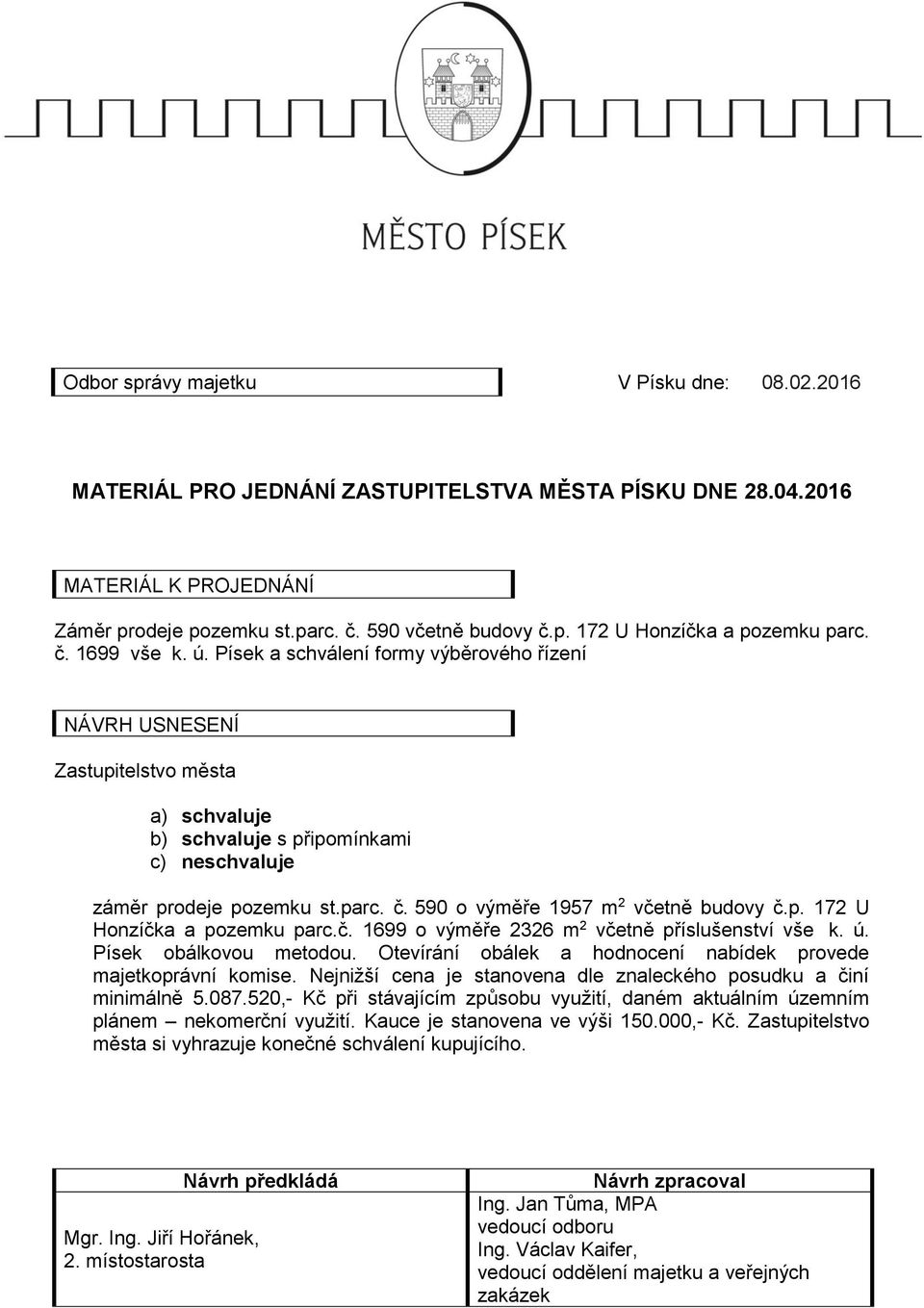 590 o výměře 1957 m 2 včetně budovy č.p. 172 U Honzíčka a pozemku parc.č. 1699 o výměře 2326 m 2 včetně příslušenství vše k. ú. Písek obálkovou metodou.