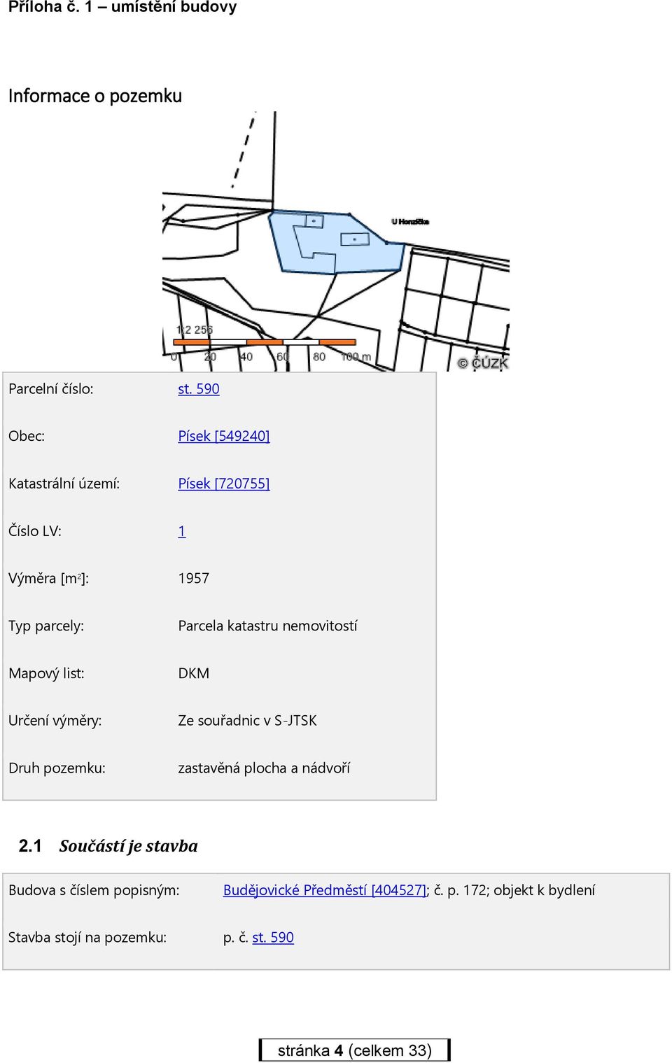 katastru nemovitostí Mapový list: DKM Určení výměry: Ze souřadnic v S-JTSK Druh pozemku: zastavěná plocha a nádvoří
