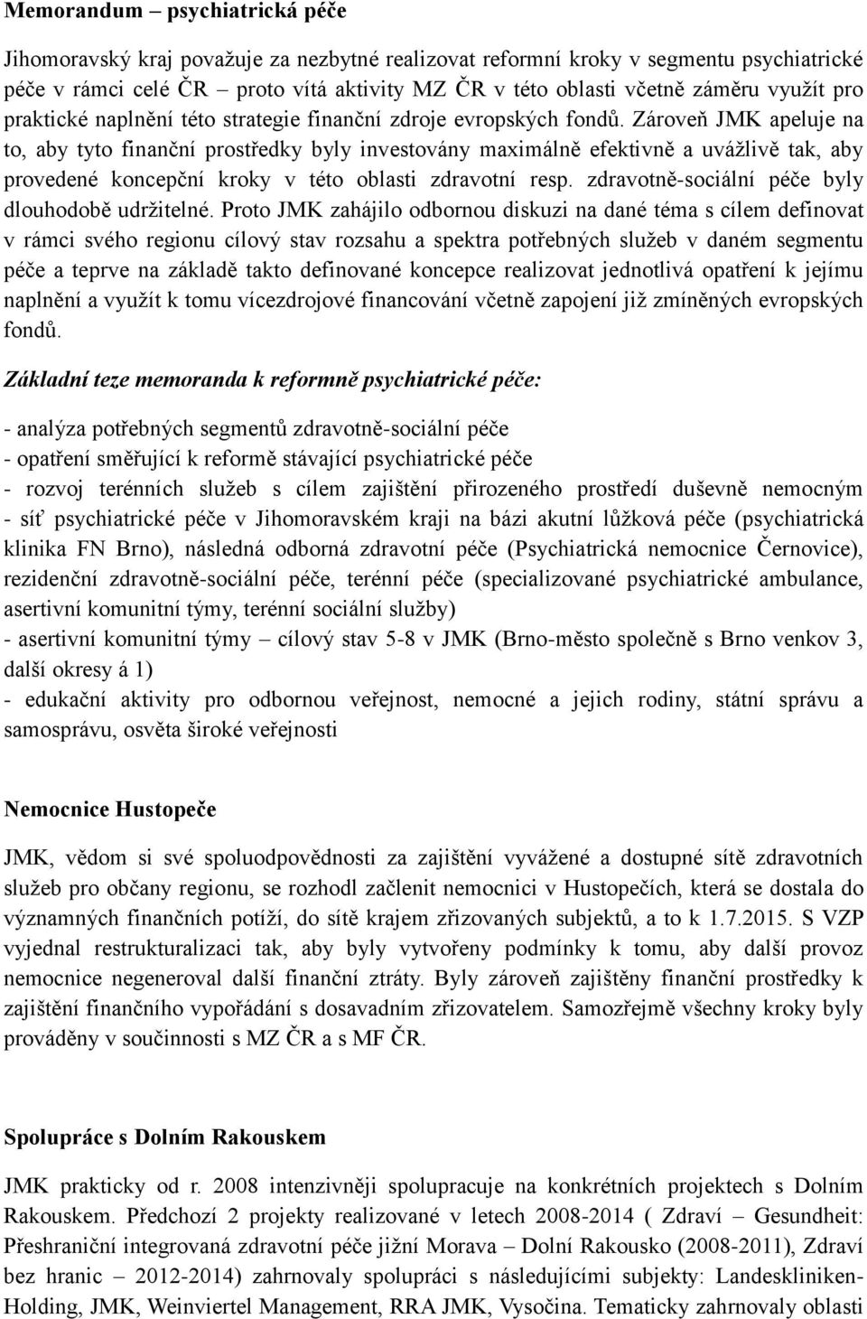 Zároveň JMK apeluje na to, aby tyto finanční prostředky byly investovány maximálně efektivně a uvážlivě tak, aby provedené koncepční kroky v této oblasti zdravotní resp.