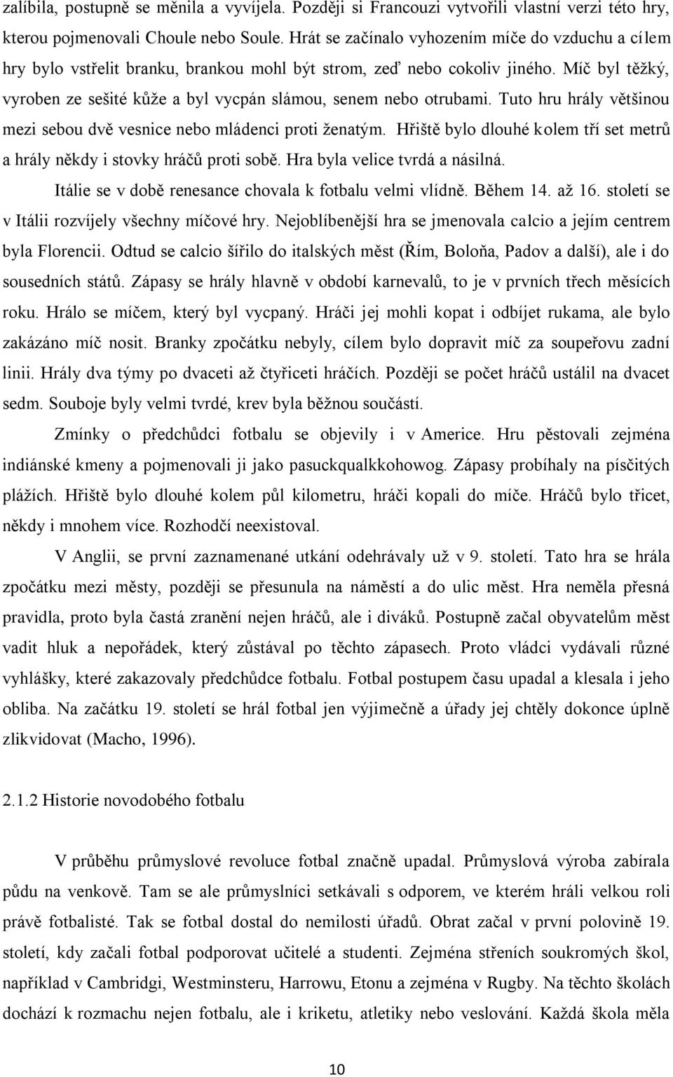 Míč byl těžký, vyroben ze sešité kůže a byl vycpán slámou, senem nebo otrubami. Tuto hru hrály většinou mezi sebou dvě vesnice nebo mládenci proti ženatým.