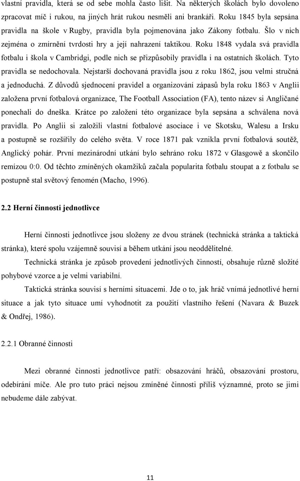 Roku 1848 vydala svá pravidla fotbalu i škola v Cambridgi, podle nich se přizpůsobily pravidla i na ostatních školách. Tyto pravidla se nedochovala.