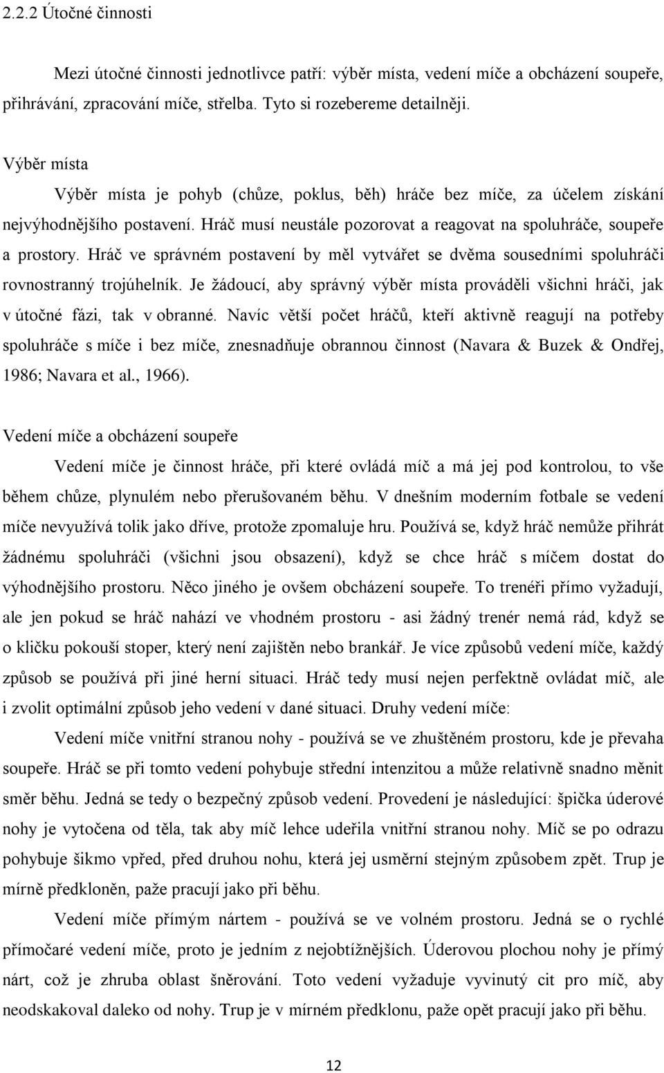 Hráč ve správném postavení by měl vytvářet se dvěma sousedními spoluhráči rovnostranný trojúhelník. Je žádoucí, aby správný výběr místa prováděli všichni hráči, jak v útočné fázi, tak v obranné.