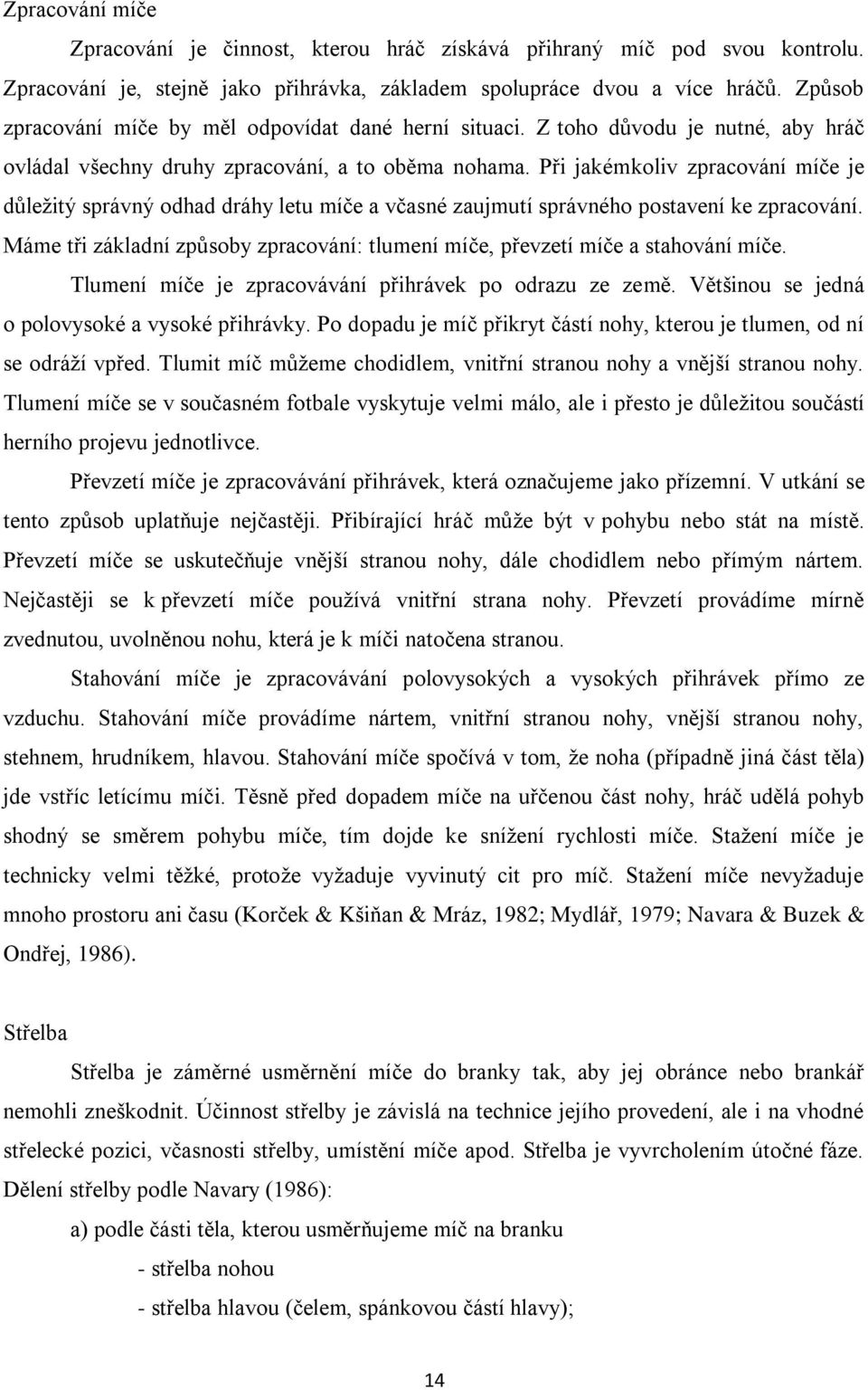 Při jakémkoliv zpracování míče je důležitý správný odhad dráhy letu míče a včasné zaujmutí správného postavení ke zpracování.