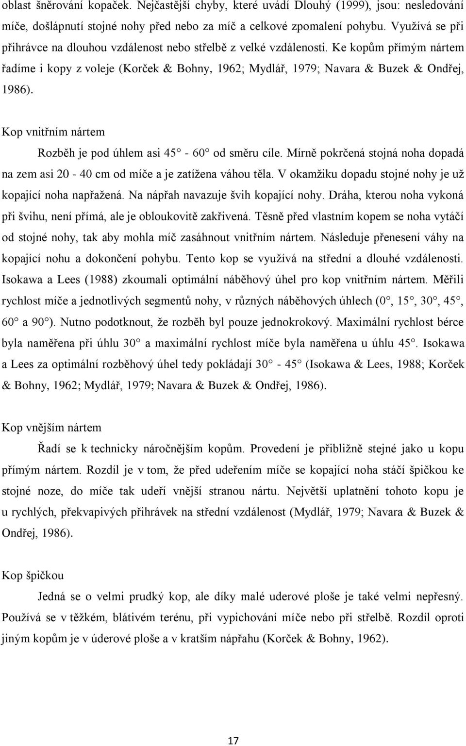 Kop vnitřním nártem Rozběh je pod úhlem asi 45-60 od směru cíle. Mírně pokrčená stojná noha dopadá na zem asi 20-40 cm od míče a je zatížena váhou těla.