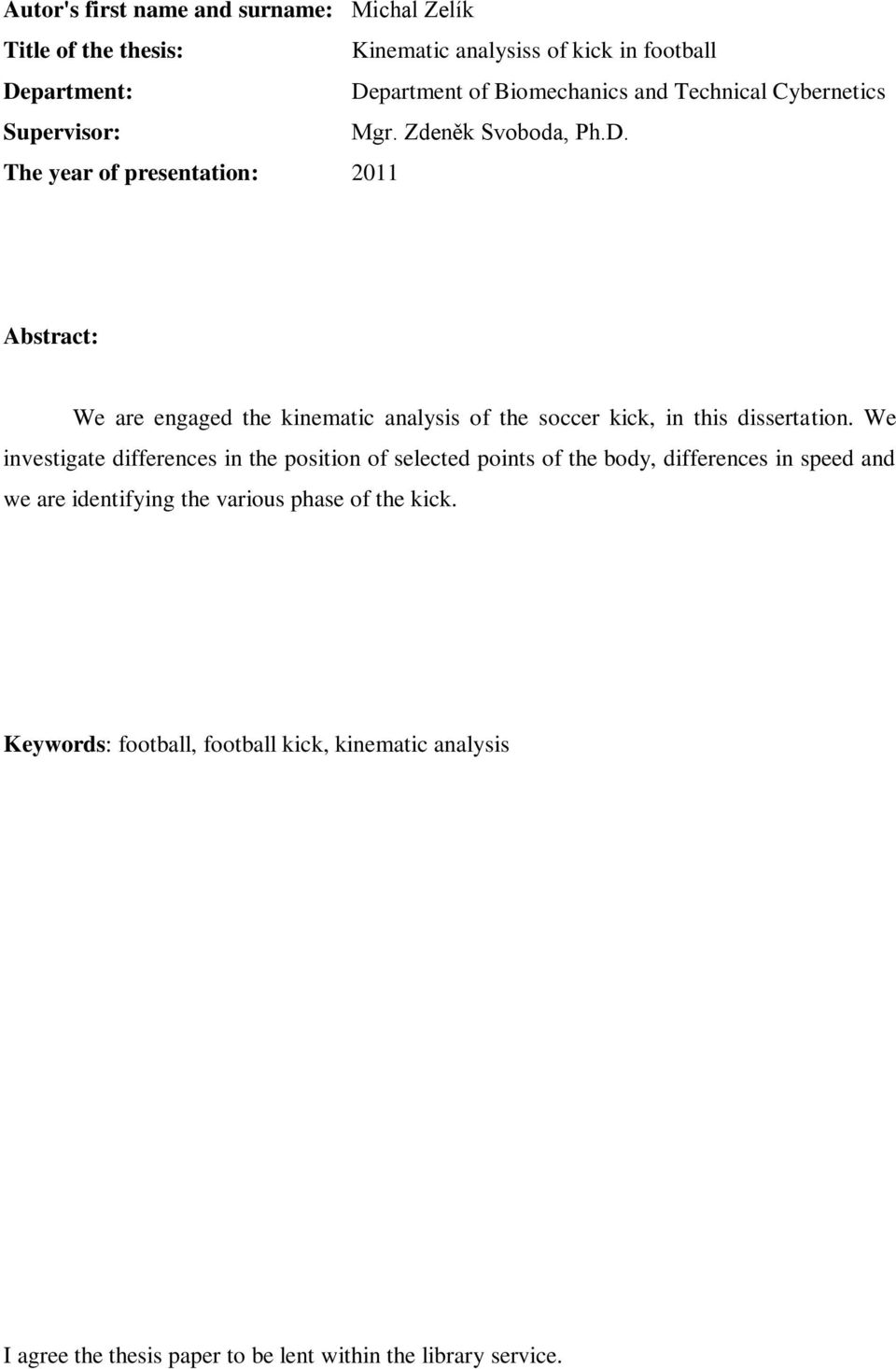 The year of presentation: 2011 Abstract: We are engaged the kinematic analysis of the soccer kick, in this dissertation.