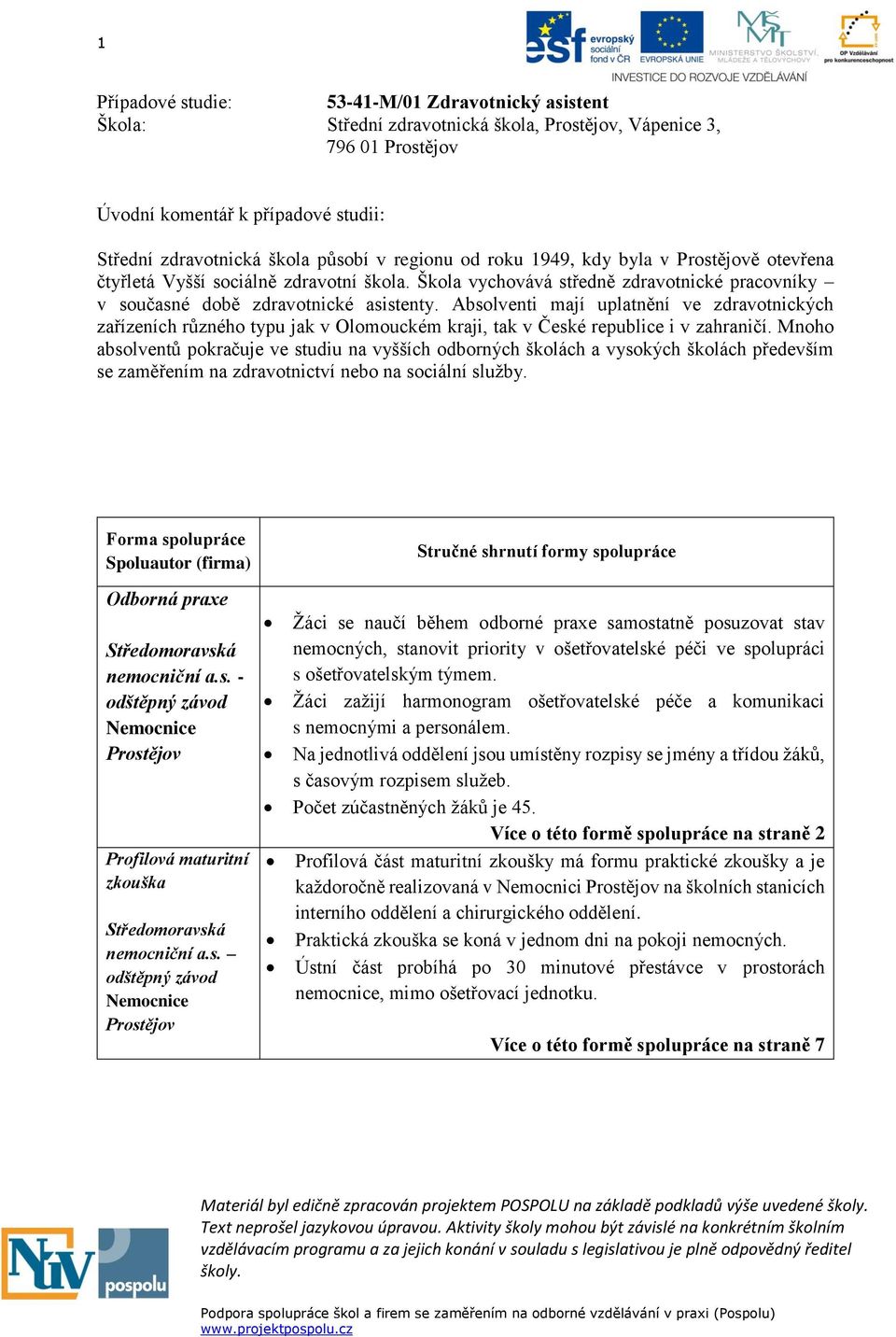 Absolventi mají uplatnění ve zdravotnických zařízeních různého typu jak v Olomouckém kraji, tak v České republice i v zahraničí.