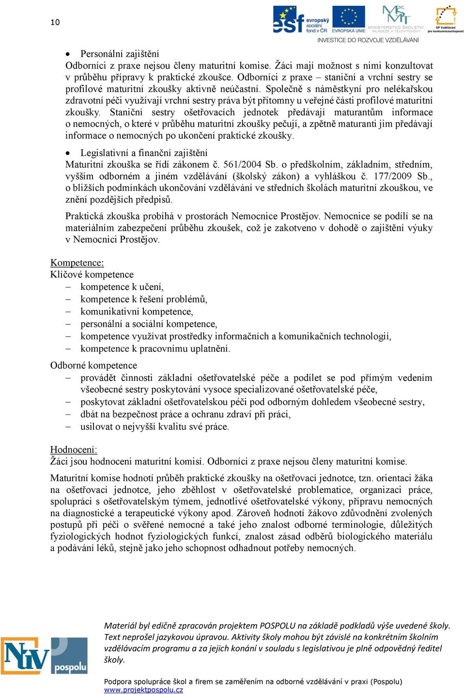 Společně s náměstkyní pro nelékařskou zdravotní péči využívají vrchní sestry práva být přítomny u veřejné části profilové maturitní zkoušky.