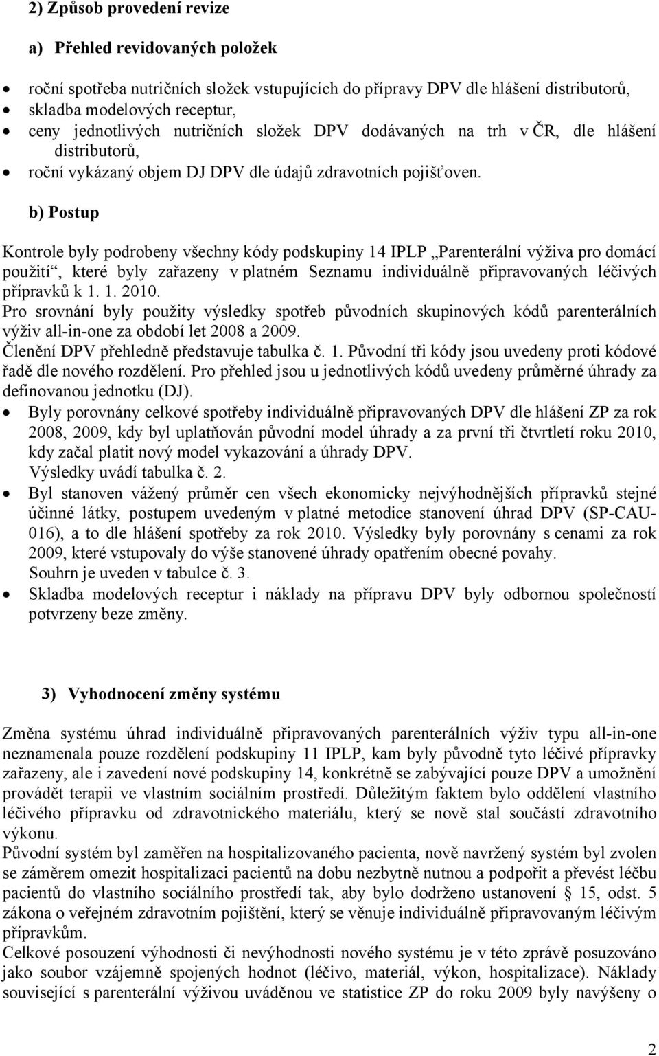 b) Postup Kontrole byly podrobeny všechny kódy podskupiny 14 IPLP Parenterální výživa pro domácí použití, které byly zařazeny v platném Seznamu individuálně připravovaných léčivých přípravků k 1. 1. 2010.