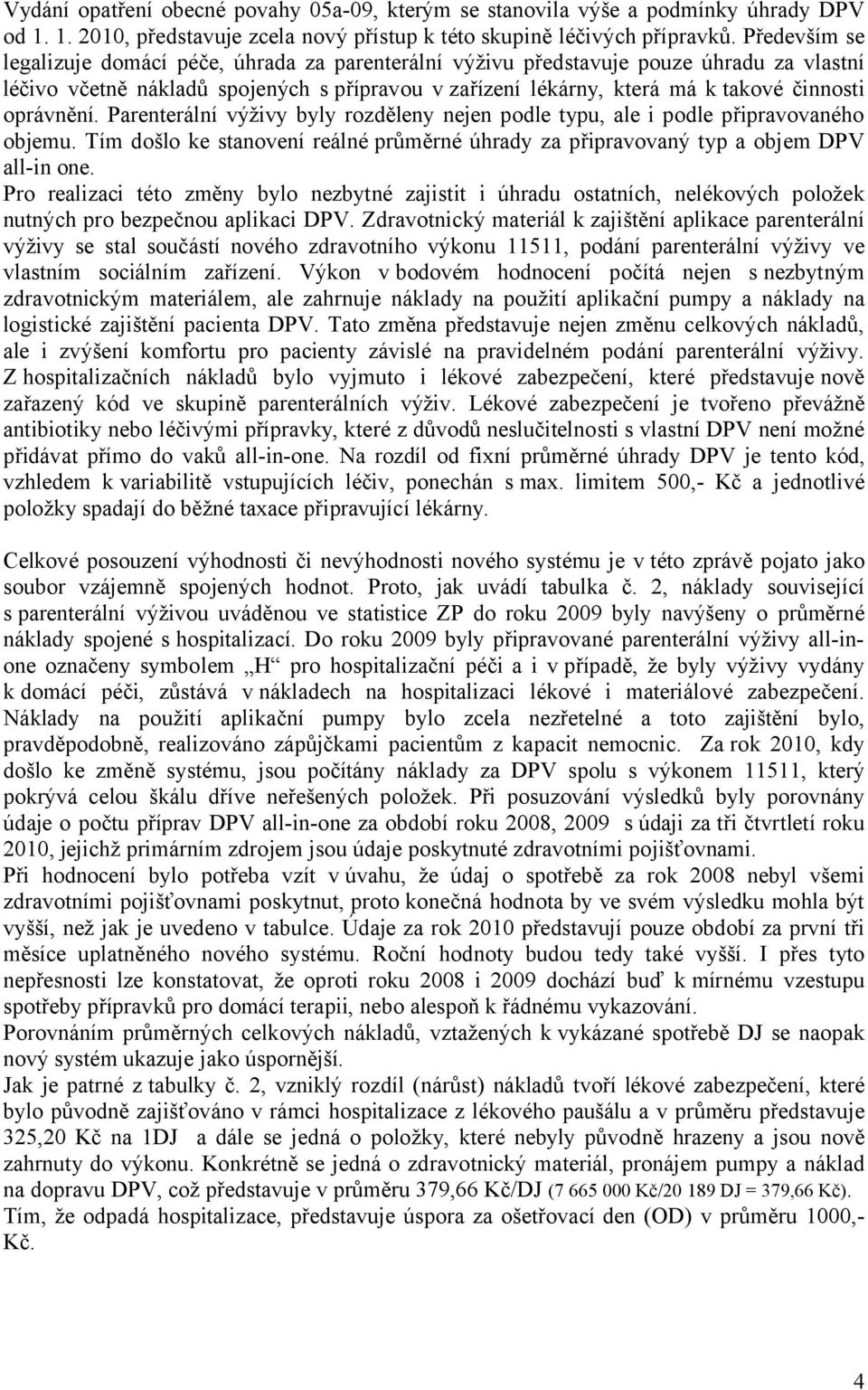 oprávnění. Parenterální výživy byly rozděleny nejen podle typu, ale i podle připravovaného objemu. Tím došlo ke stanovení reálné průměrné úhrady za připravovaný typ a objem DPV all-in one.