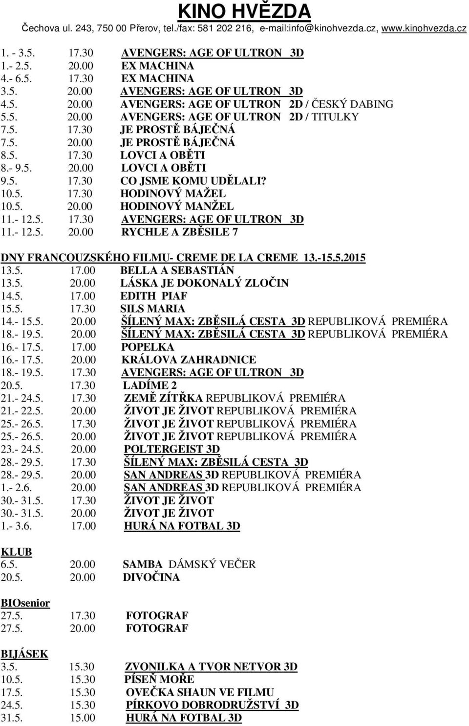 - 9.5. 20.00 LOVCI A OBĚTI 9.5. 17.30 CO JSME KOMU UDĚLALI? 10.5. 17.30 HODINOVÝ MAŽEL 10.5. 20.00 HODINOVÝ MANŽEL 11.- 12.5. 17.30 AVENGERS: AGE OF ULTRON 3D 11.- 12.5. 20.00 RYCHLE A ZBĚSILE 7 DNY FRANCOUZSKÉHO FILMU- CREME DE LA CREME 13.