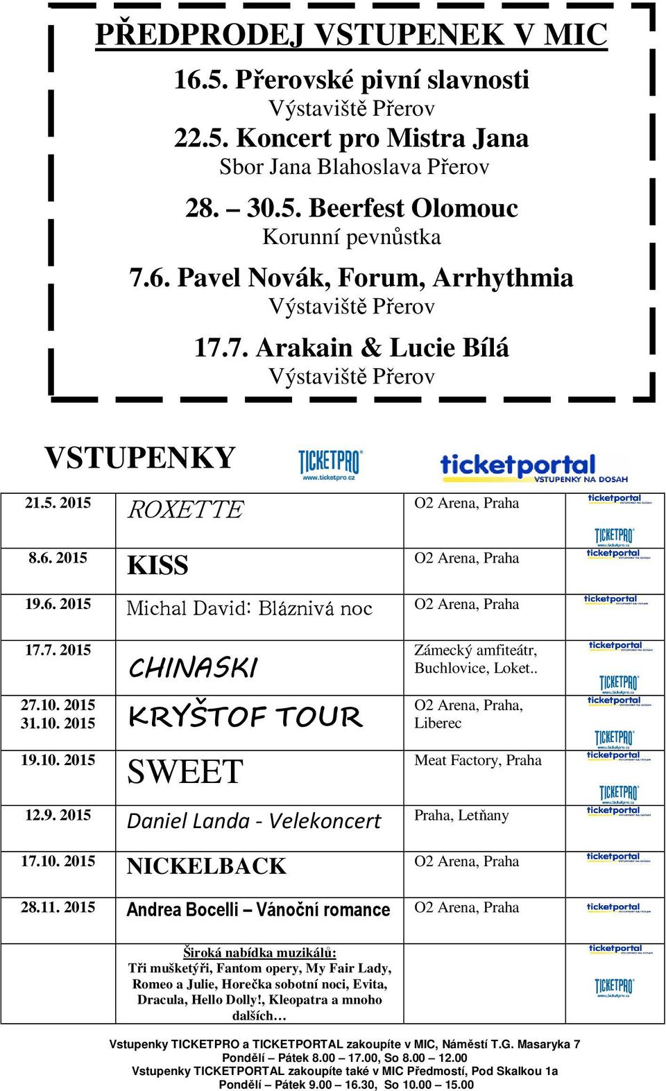 2015 31.10. 2015 KRYŠTOF TOUR 19.10. 2015 SWEET Zámecký amfiteátr, Buchlovice, Loket.. O2 Arena, Praha, Liberec Meat Factory, Praha 12.9. 2015 Daniel Landa - Velekoncert Praha, Letňany 17.10. 2015 NICKELBACK O2 Arena, Praha 28.