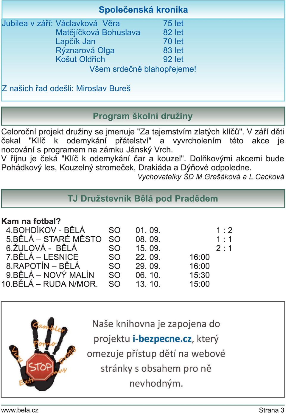 V září děti čekal "Klíč k odemykání přátelství" a vyvrcholením této akce je nocování s programem na zámku J ánský Vrch. V říjnu je čeká "Klíč k odemykání čar a kouzel".