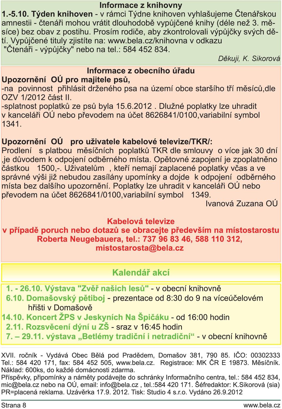 Sikorová Informace z obecního úřadu Upozornění OÚ pro majitele psů, -na povinnost přihlásit drženého psa na území obce staršího tří měsíců,dle OZV 1 /201 2 část II.