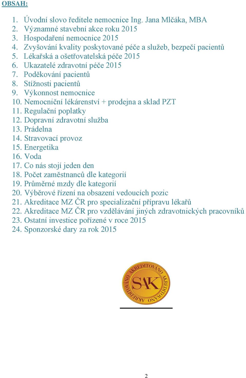 Regulační poplatky 12. Dopravní zdravotní služba 13. Prádelna 14. Stravovací provoz 15. Energetika 16. Voda 17. Co nás stojí jeden den 18. Počet zaměstnanců dle kategorií 19.