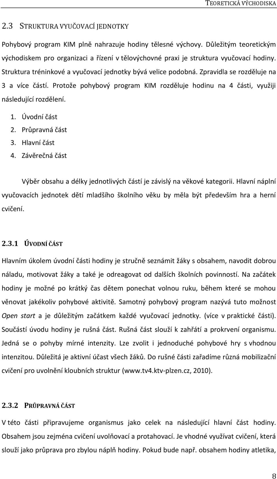 Zpravidla se rozděluje na 3 a více částí. Protože pohybový program KIM rozděluje hodinu na 4 části, využiji následující rozdělení. 1. Úvodní část 2. Průpravná část 3. Hlavní část 4.