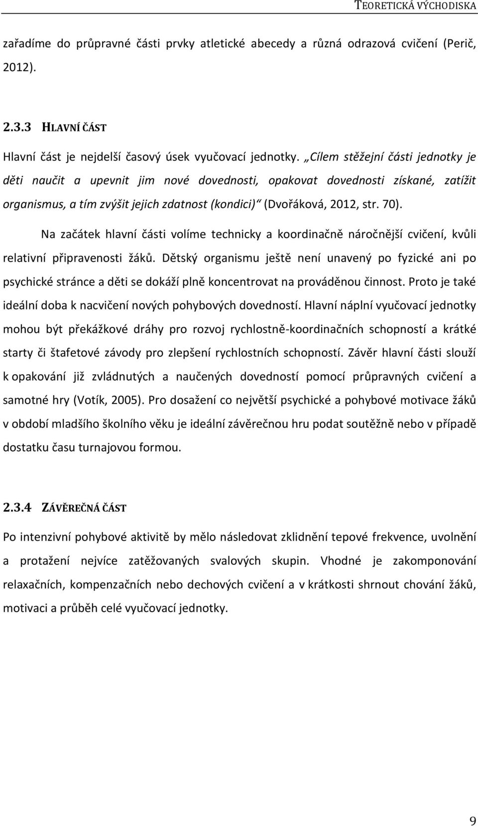 Na začátek hlavní části volíme technicky a koordinačně náročnější cvičení, kvůli relativní připravenosti žáků.