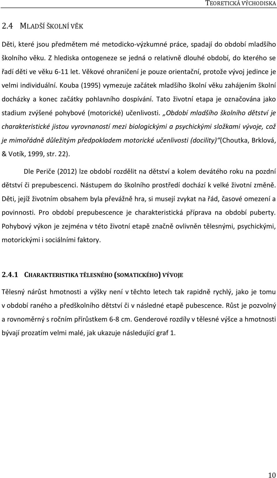 Kouba (1995) vymezuje začátek mladšího školní věku zahájením školní docházky a konec začátky pohlavního dospívání.