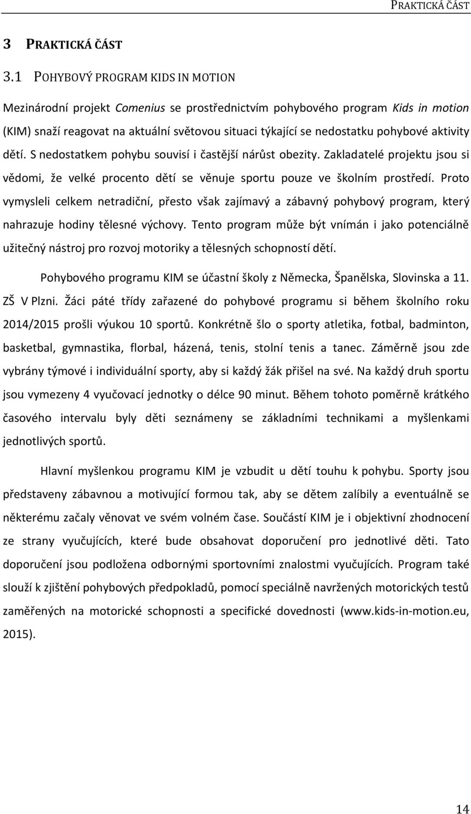aktivity dětí. S nedostatkem pohybu souvisí i častější nárůst obezity. Zakladatelé projektu jsou si vědomi, že velké procento dětí se věnuje sportu pouze ve školním prostředí.