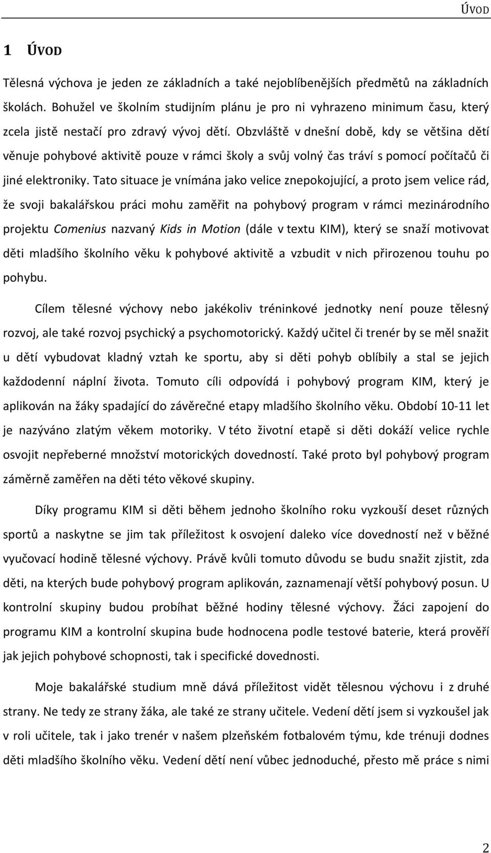 Obzvláště v dnešní době, kdy se většina dětí věnuje pohybové aktivitě pouze v rámci školy a svůj volný čas tráví s pomocí počítačů či jiné elektroniky.