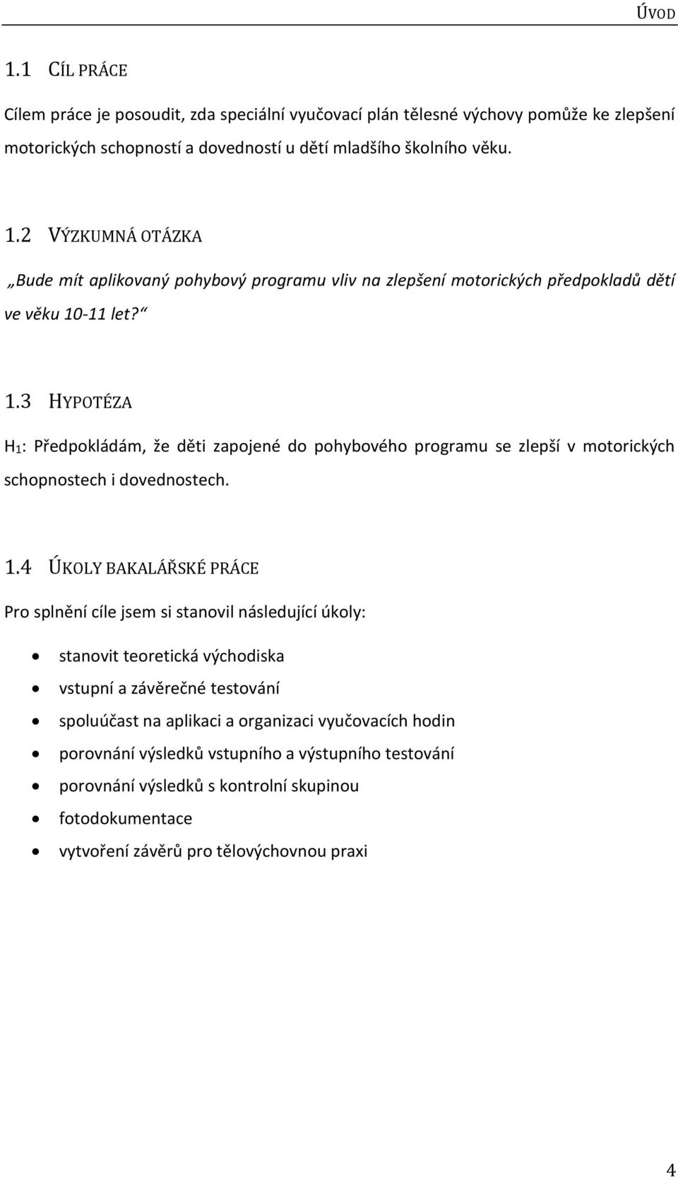 4 ÚKOLY BAKALÁŘSKÉ PRÁCE Pro splnění cíle jsem si stanovil následující úkoly: stanovit teoretická východiska vstupní a závěrečné testování spoluúčast na aplikaci a organizaci vyučovacích
