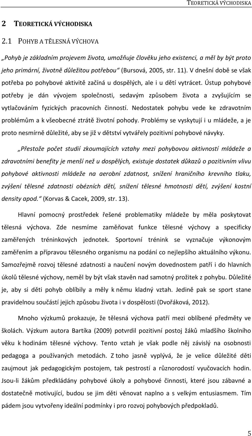 V dnešní době se však potřeba po pohybové aktivitě začíná u dospělých, ale i u dětí vytrácet.