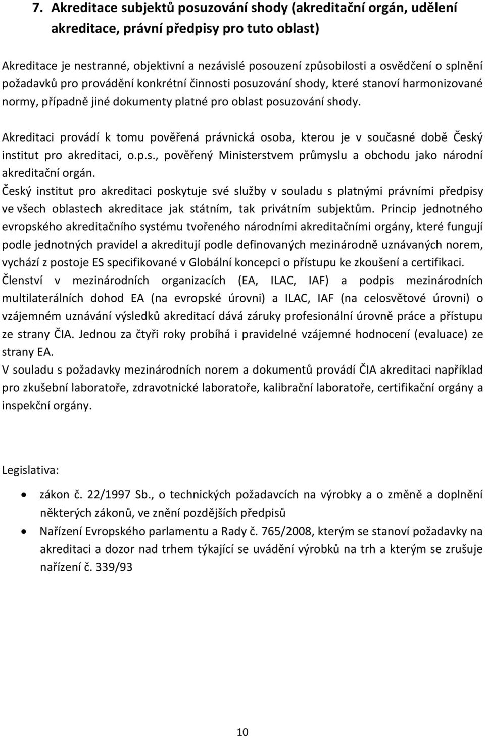 Akreditaci provádí k tomu pověřená právnická osoba, kterou je v současné době Český institut pro akreditaci, o.p.s., pověřený Ministerstvem průmyslu a obchodu jako národní akreditační orgán.