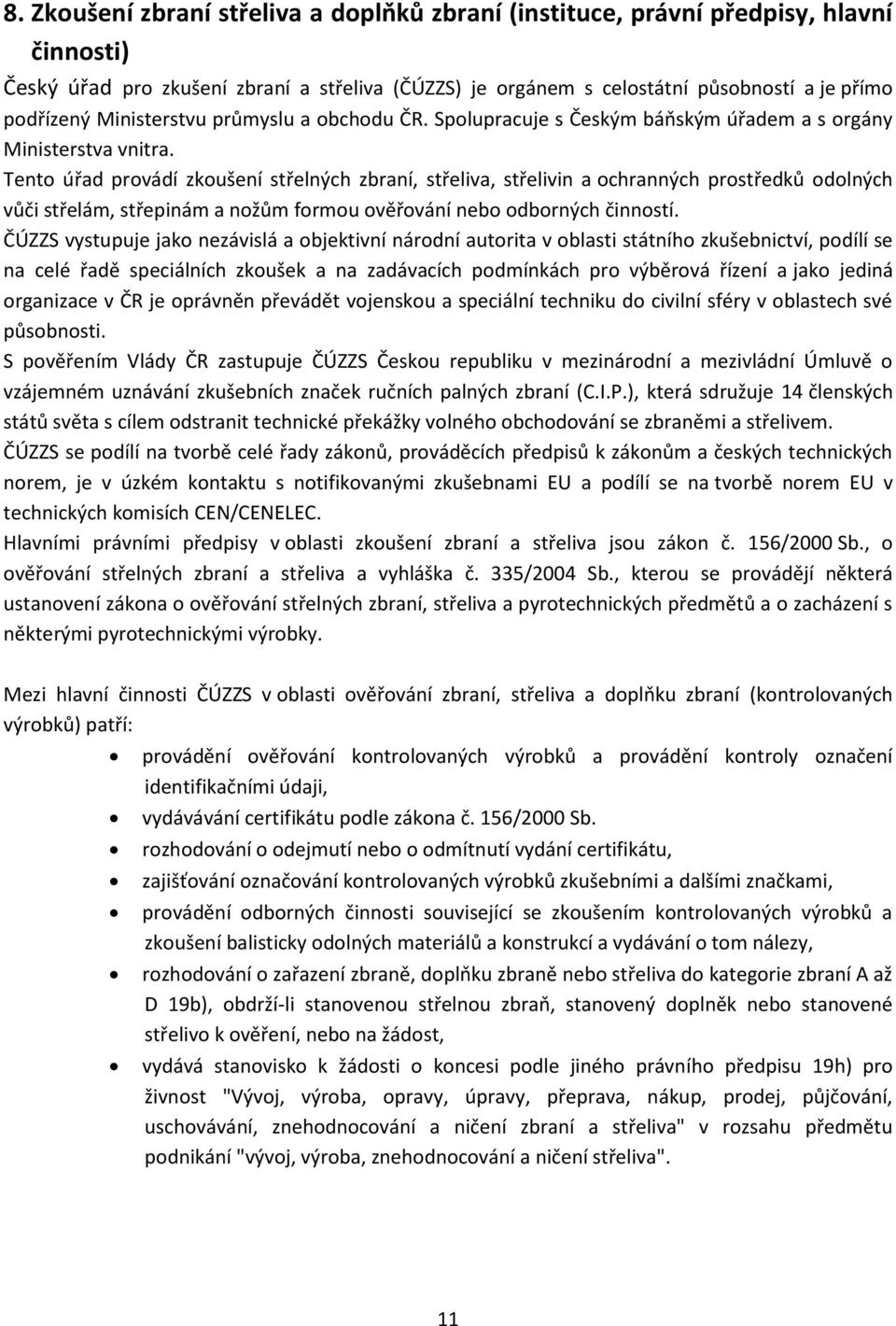 Tento úřad provádí zkoušení střelných zbraní, střeliva, střelivin a ochranných prostředků odolných vůči střelám, střepinám a nožům formou ověřování nebo odborných činností.