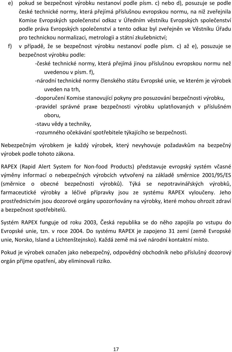 práva Evropských společenství a tento odkaz byl zveřejněn ve Věstníku Úřadu pro technickou normalizaci, metrologii a státní zkušebnictví; f) v případě, že se bezpečnost výrobku nestanoví podle písm.