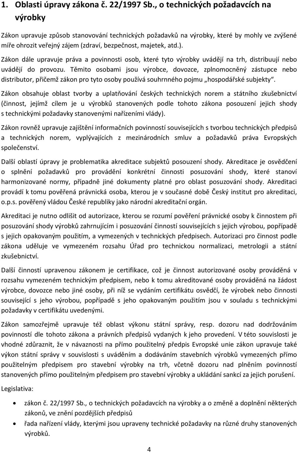 Zákon dále upravuje práva a povinnosti osob, které tyto výrobky uvádějí na trh, distribuují nebo uvádějí do provozu.