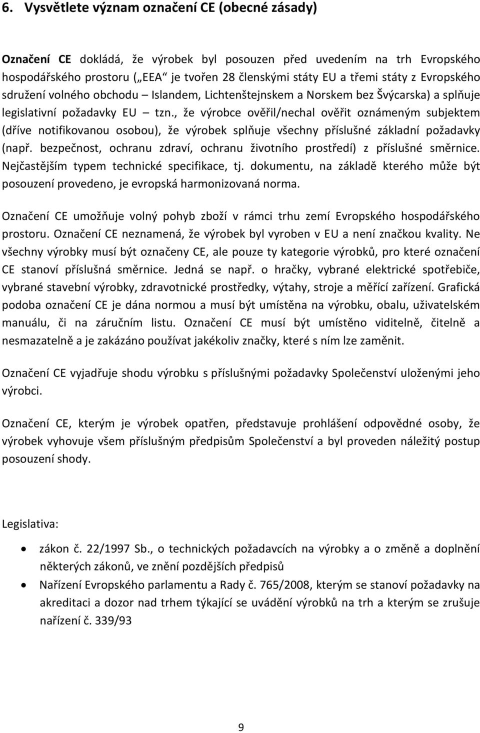 , že výrobce ověřil/nechal ověřit oznámeným subjektem (dříve notifikovanou osobou), že výrobek splňuje všechny příslušné základní požadavky (např.