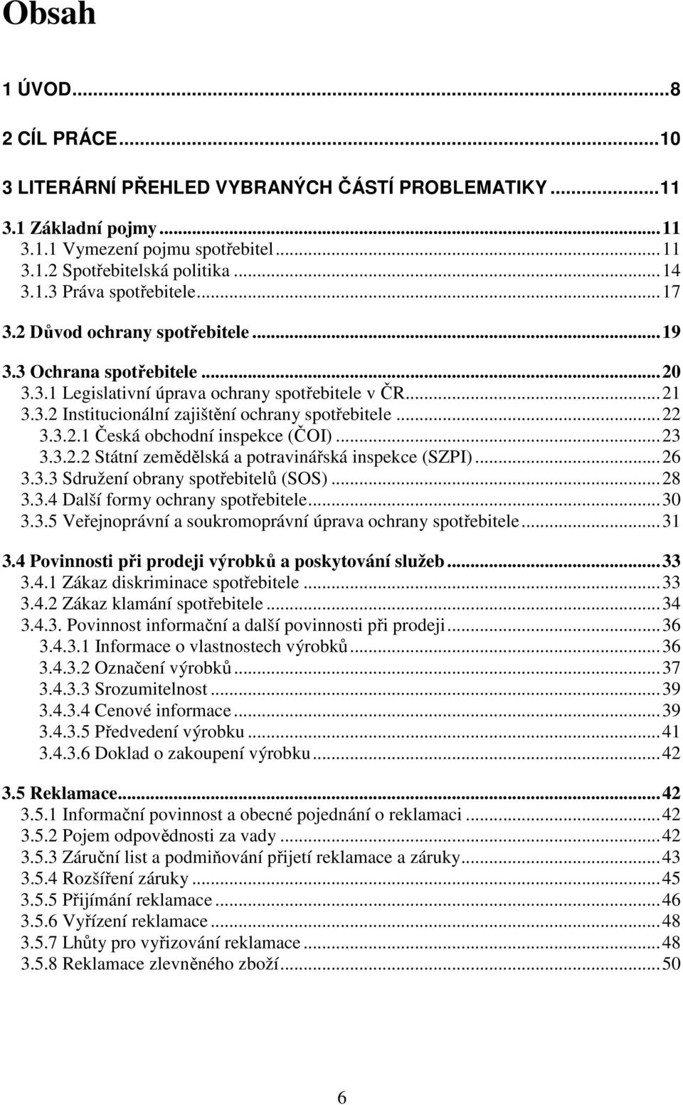 ..23 3.3.2.2 Státní zemědělská a potravinářská inspekce (SZPI)...26 3.3.3 Sdružení obrany spotřebitelů (SOS)...28 3.3.4 Další formy ochrany spotřebitele...30 3.3.5 Veřejnoprávní a soukromoprávní úprava ochrany spotřebitele.