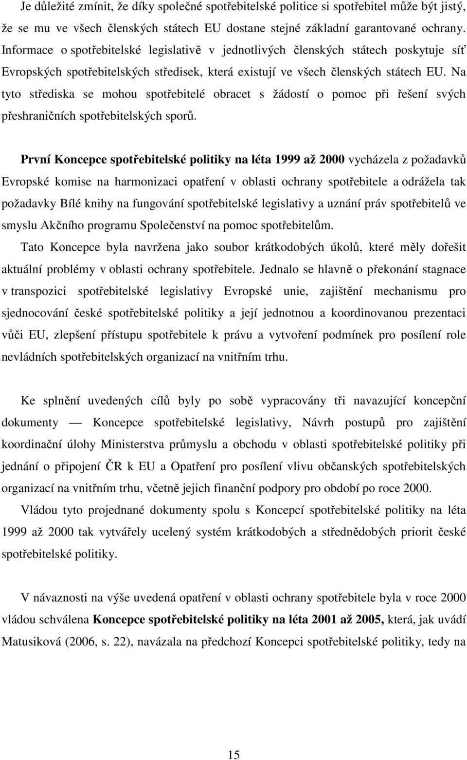Na tyto střediska se mohou spotřebitelé obracet s žádostí o pomoc při řešení svých přeshraničních spotřebitelských sporů.