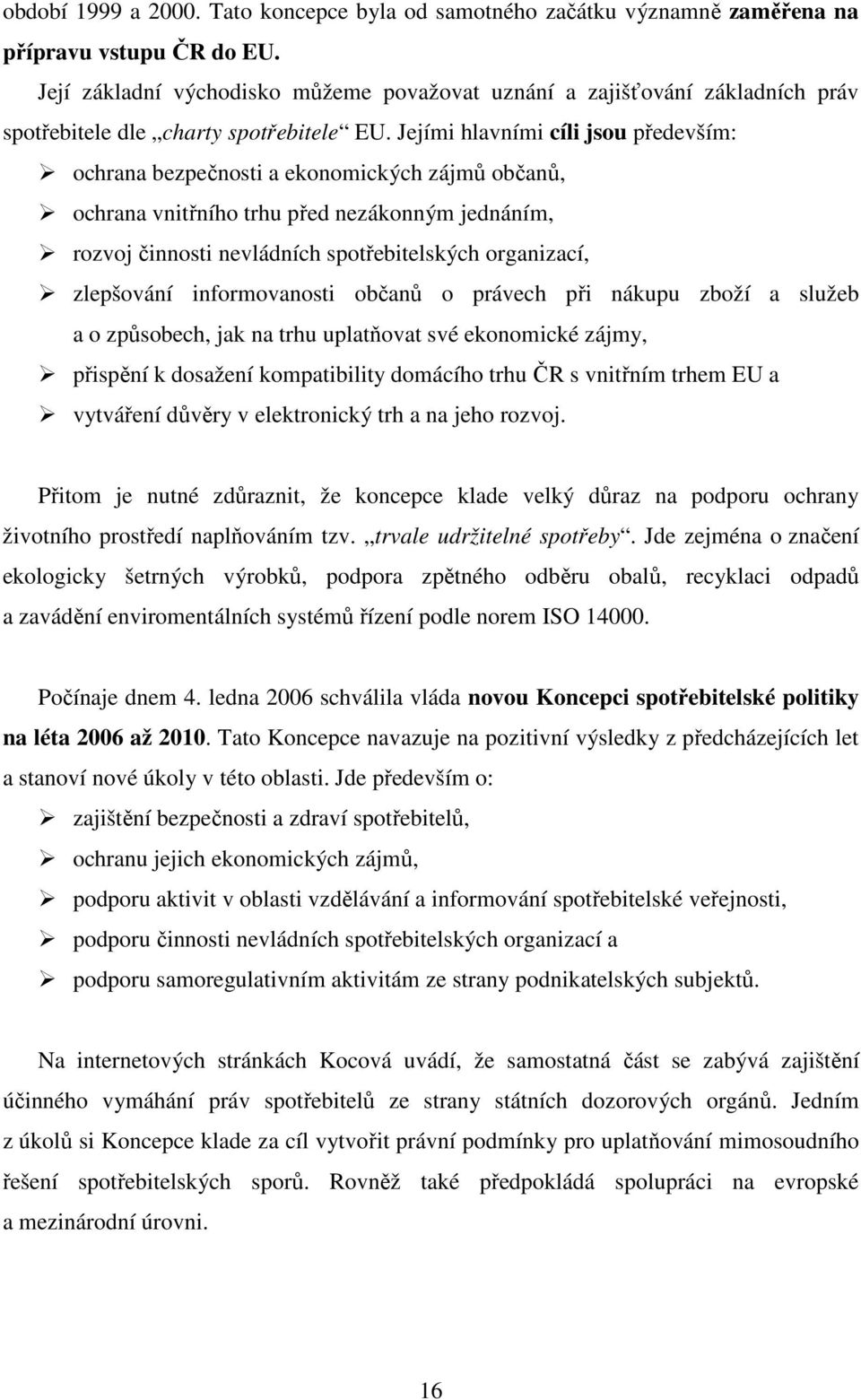 Jejími hlavními cíli jsou především: ochrana bezpečnosti a ekonomických zájmů občanů, ochrana vnitřního trhu před nezákonným jednáním, rozvoj činnosti nevládních spotřebitelských organizací,