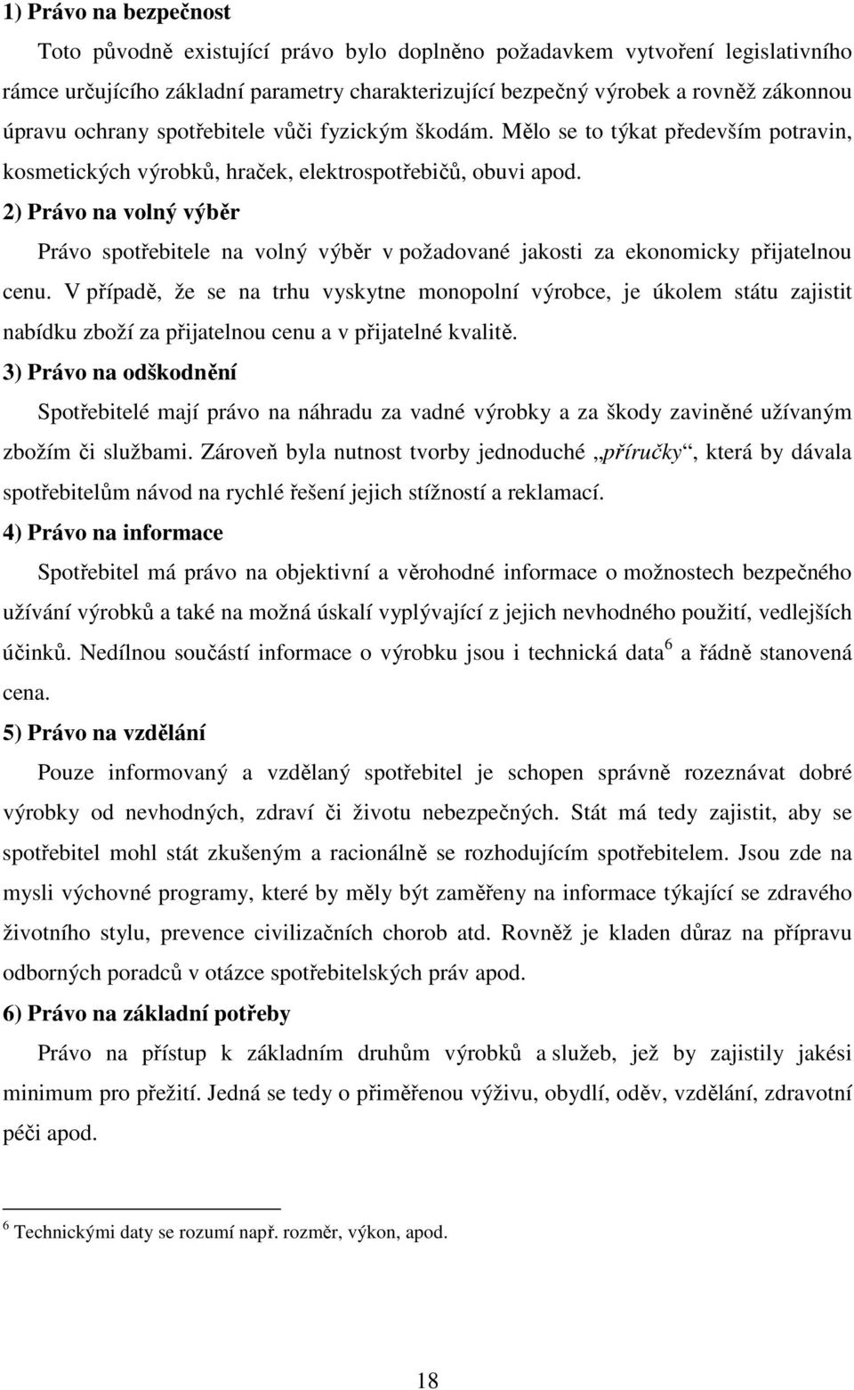 2) Právo na volný výběr Právo spotřebitele na volný výběr v požadované jakosti za ekonomicky přijatelnou cenu.