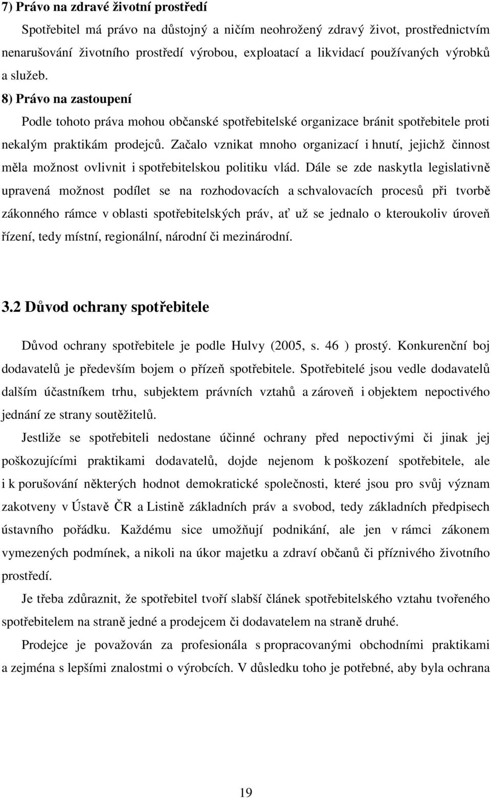 Začalo vznikat mnoho organizací i hnutí, jejichž činnost měla možnost ovlivnit i spotřebitelskou politiku vlád.