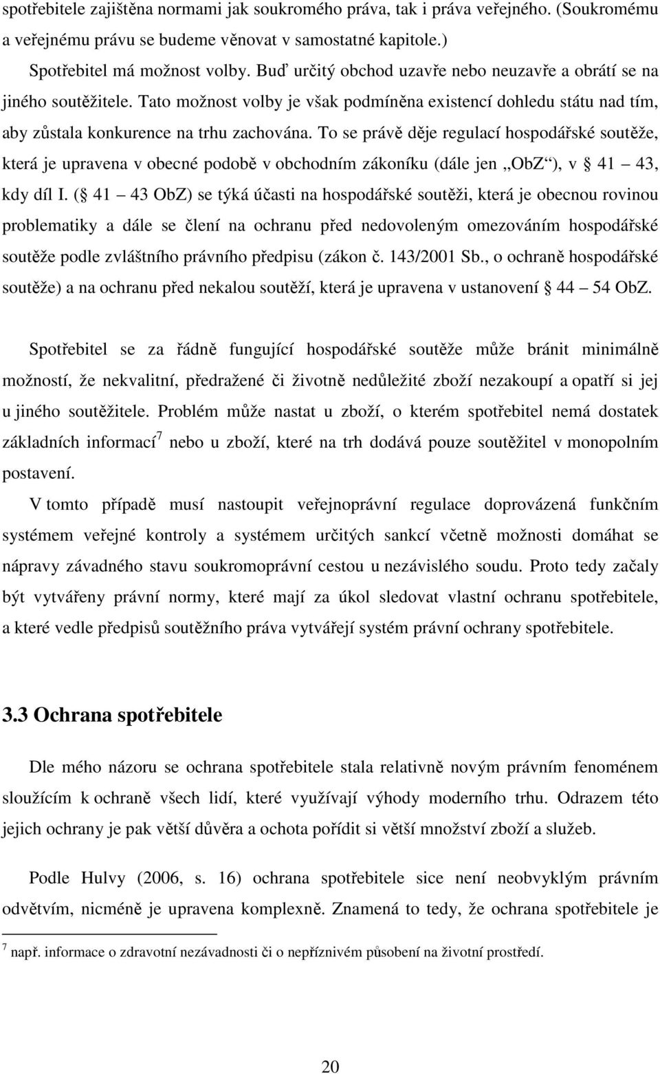To se právě děje regulací hospodářské soutěže, která je upravena v obecné podobě v obchodním zákoníku (dále jen ObZ ), v 41 43, kdy díl I.