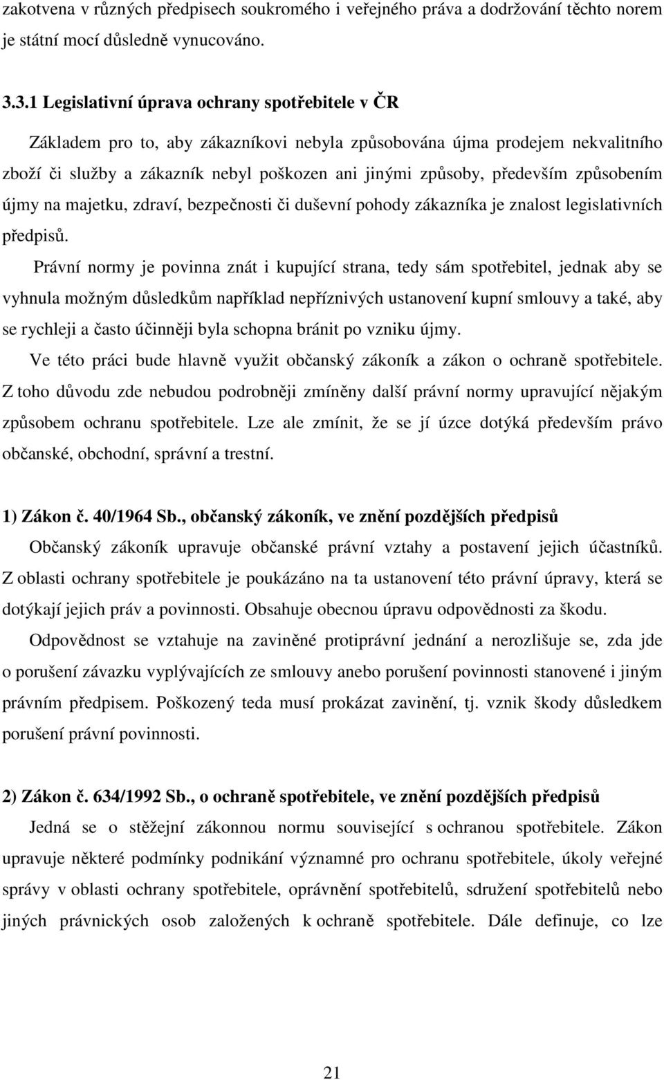 především způsobením újmy na majetku, zdraví, bezpečnosti či duševní pohody zákazníka je znalost legislativních předpisů.