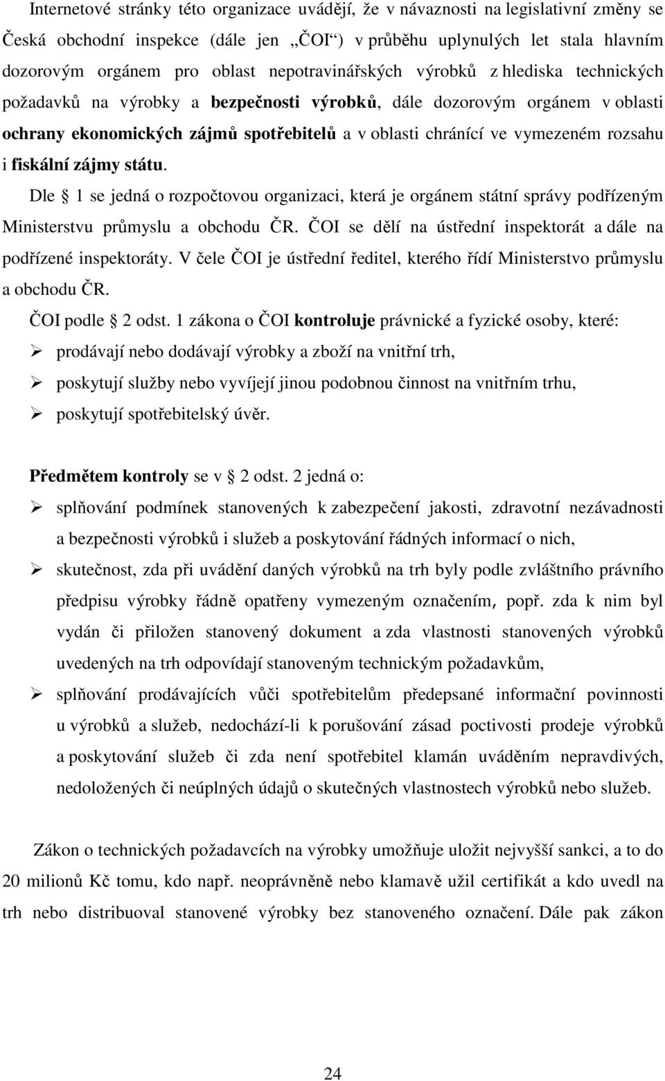 rozsahu i fiskální zájmy státu. Dle 1 se jedná o rozpočtovou organizaci, která je orgánem státní správy podřízeným Ministerstvu průmyslu a obchodu ČR.