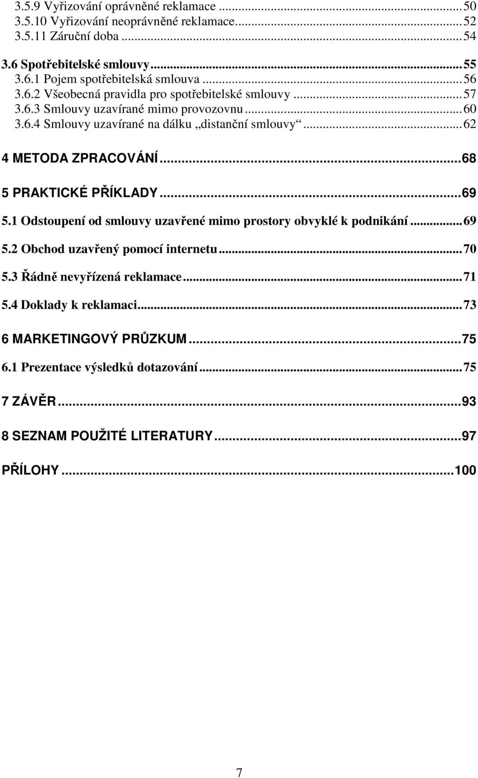 ..62 4 METODA ZPRACOVÁNÍ...68 5 PRAKTICKÉ PŘÍKLADY...69 5.1 Odstoupení od smlouvy uzavřené mimo prostory obvyklé k podnikání...69 5.2 Obchod uzavřený pomocí internetu...70 5.