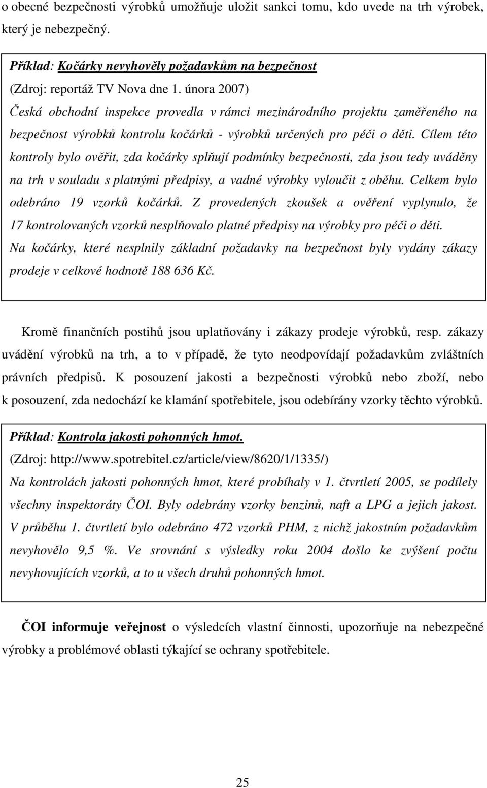Cílem této kontroly bylo ověřit, zda kočárky splňují podmínky bezpečnosti, zda jsou tedy uváděny na trh v souladu s platnými předpisy, a vadné výrobky vyloučit z oběhu.