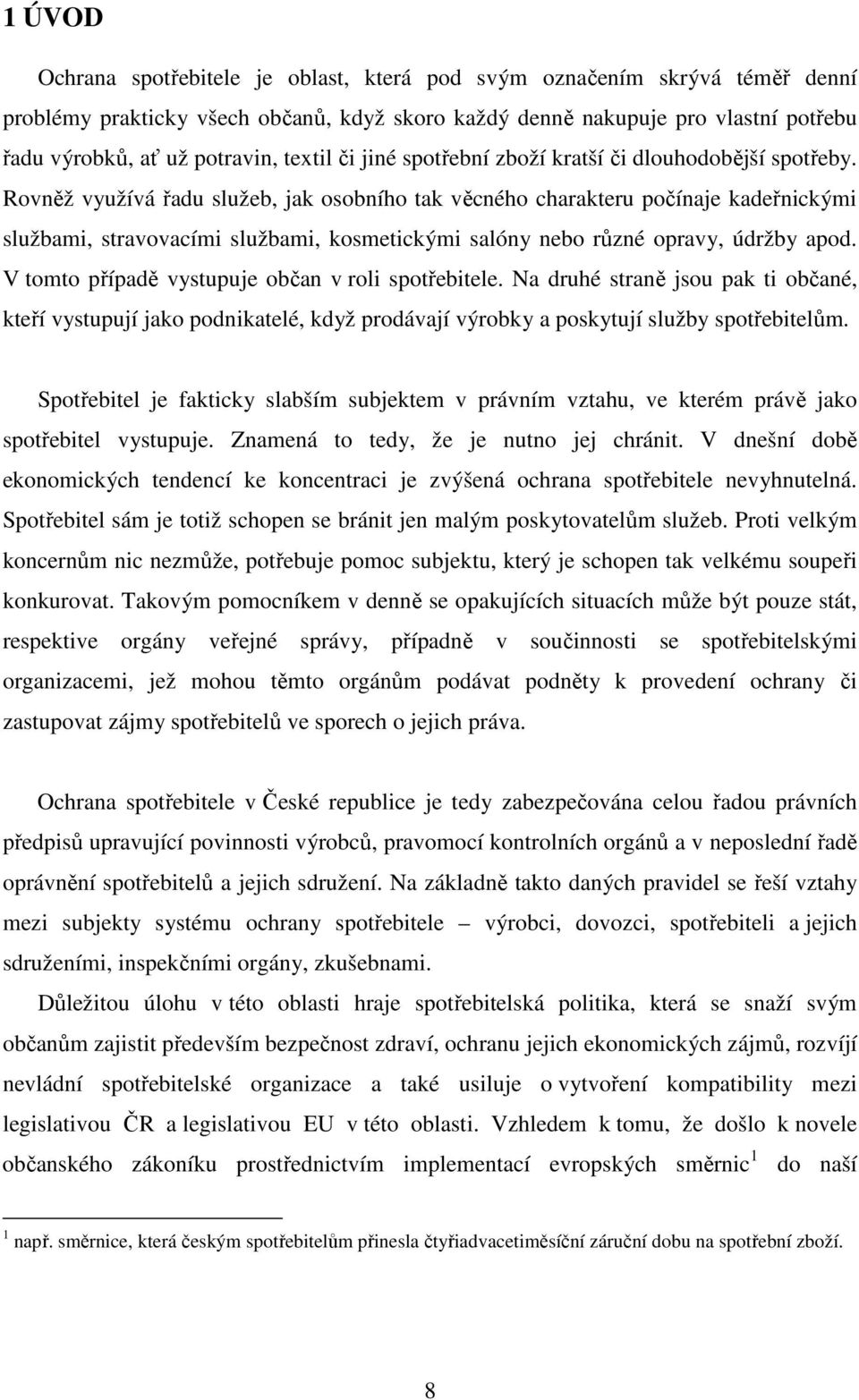 Rovněž využívá řadu služeb, jak osobního tak věcného charakteru počínaje kadeřnickými službami, stravovacími službami, kosmetickými salóny nebo různé opravy, údržby apod.