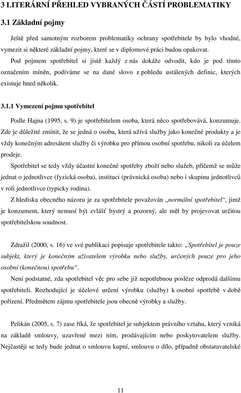 Pod pojmem spotřebitel si jistě každý z nás dokáže odvodit, kdo je pod tímto označením míněn, podíváme se na dané slovo z pohledu ustálených definic, kterých existuje hned několik. 3.1.