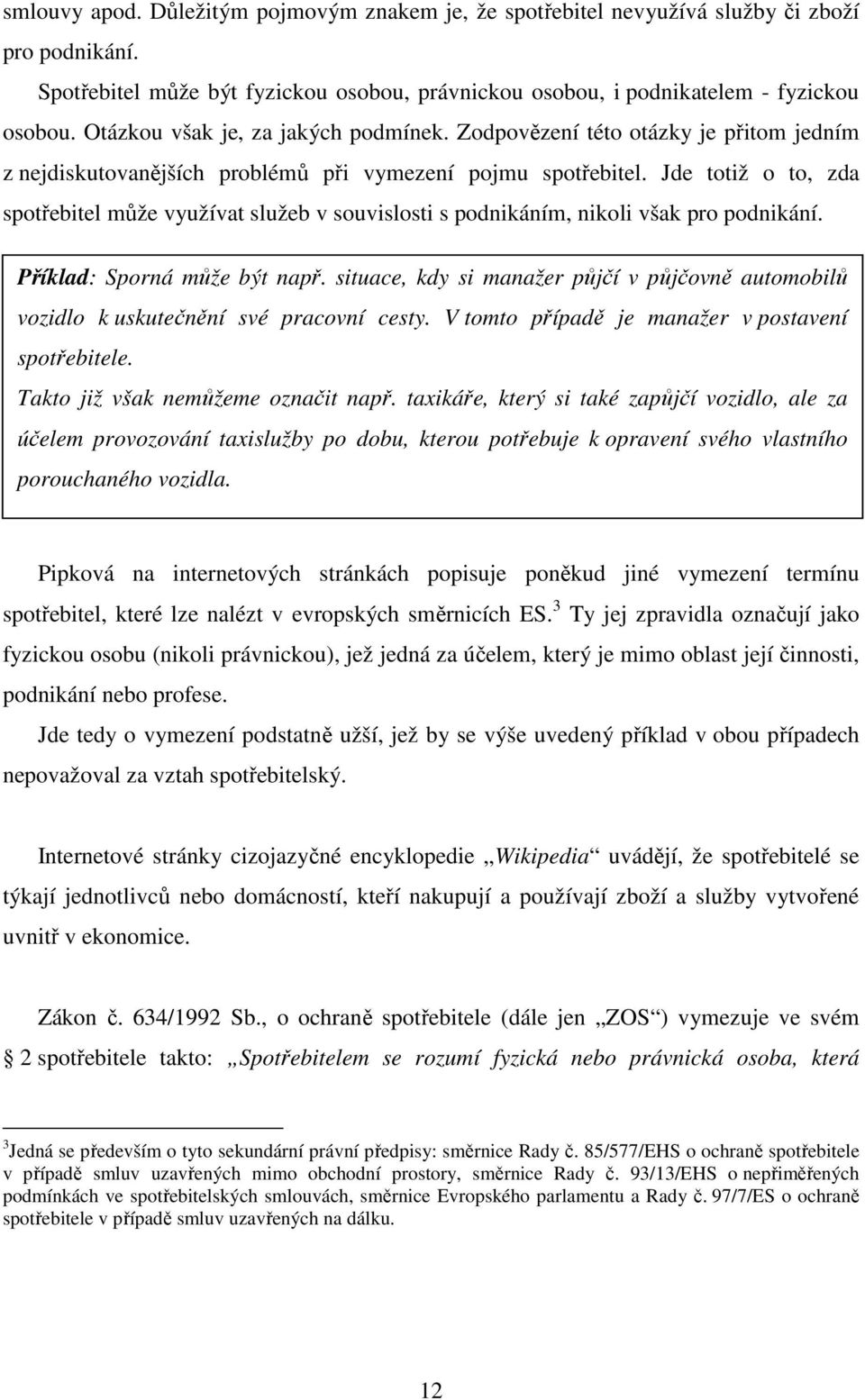 Jde totiž o to, zda spotřebitel může využívat služeb v souvislosti s podnikáním, nikoli však pro podnikání. Příklad: Sporná může být např.