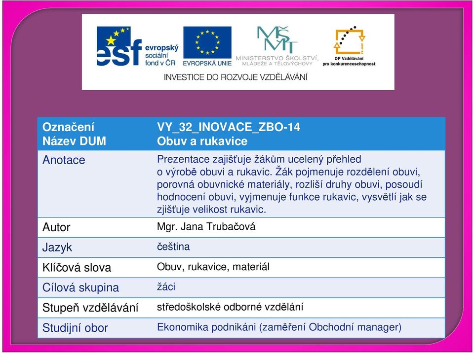 Žák pojmenuje rozdělení obuvi, porovná obuvnické materiály, rozliší druhy obuvi, posoudí hodnocení obuvi, vyjmenuje funkce