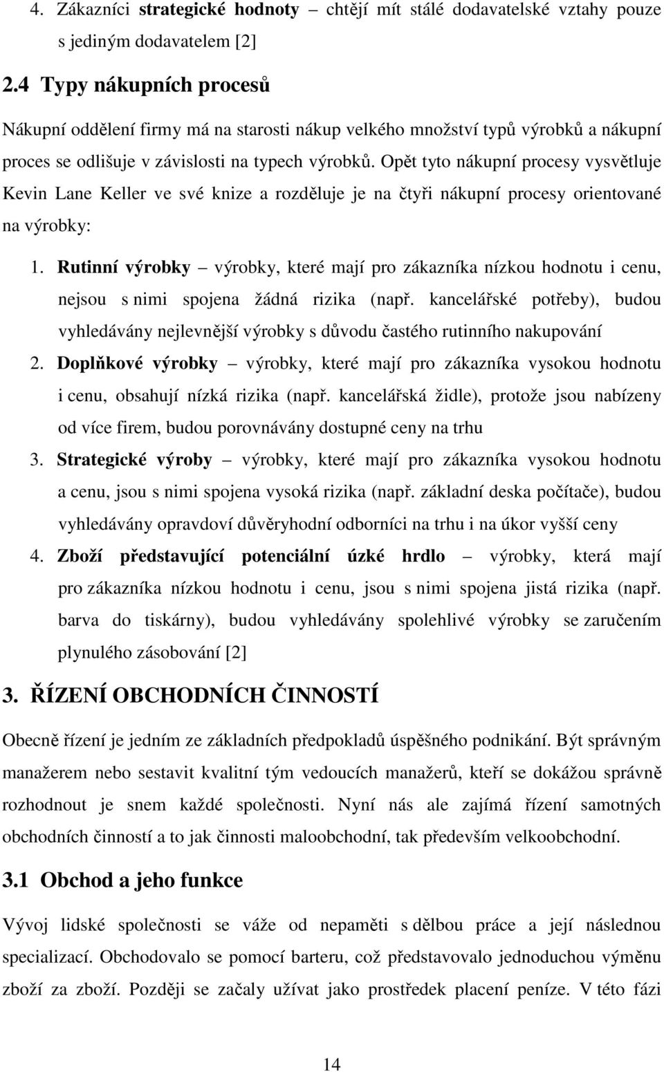 Opět tyto nákupní procesy vysvětluje Kevin Lane Keller ve své knize a rozděluje je na čtyři nákupní procesy orientované na výrobky: 1.