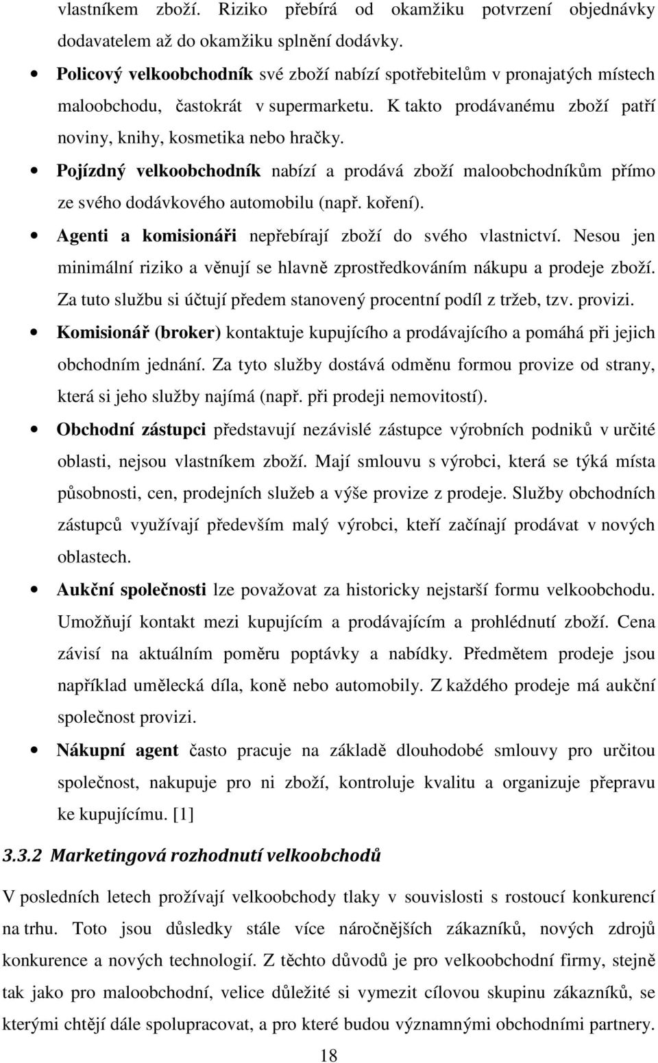 Pojízdný velkoobchodník nabízí a prodává zboží maloobchodníkům přímo ze svého dodávkového automobilu (např. koření). Agenti a komisionáři nepřebírají zboží do svého vlastnictví.