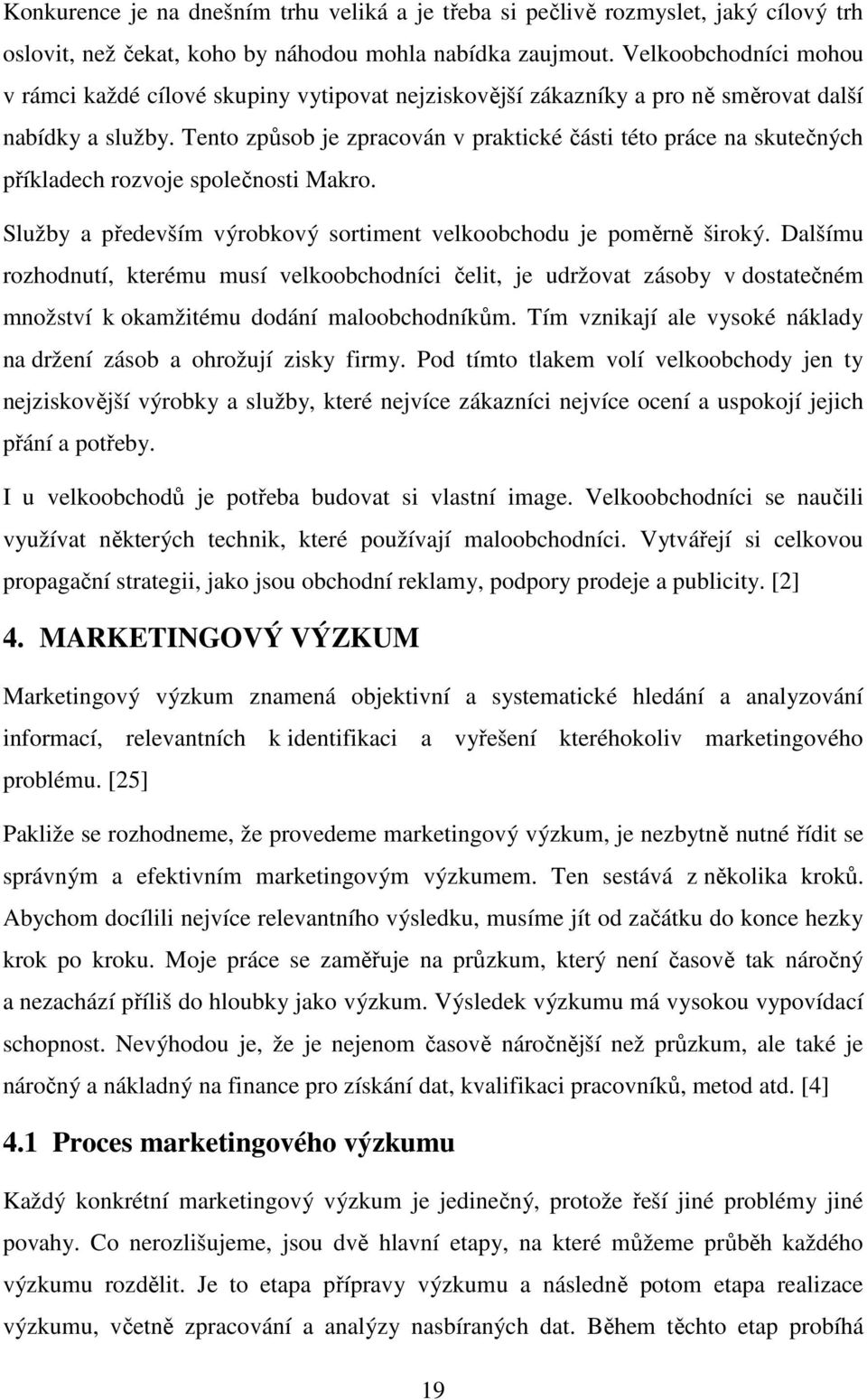 Tento způsob je zpracován v praktické části této práce na skutečných příkladech rozvoje společnosti Makro. Služby a především výrobkový sortiment velkoobchodu je poměrně široký.